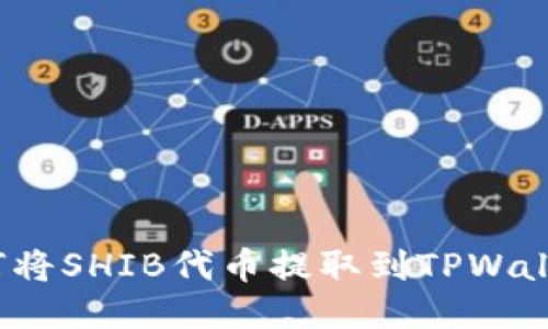 如何将SHIB代币提取到TPWallet？