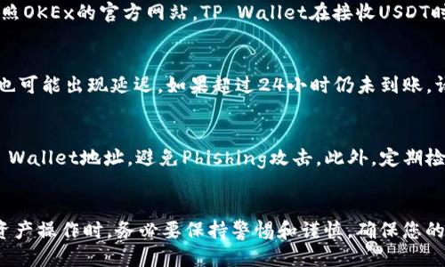 如何将OKEx的USDT提现到TP Wallet？

OKEx, USDT, TP Wallet/guanjianci

一、了解什么是OKEx与TP Wallet
在讨论如何将OKEx平台上的USDT提现到TP Wallet之前，首先需要了解这两个概念：OKEx和TP Wallet。
OKEx是一家全球知名的数字货币交易平台，提供包括交易、合约投资、期权等多种加密货币服务。用户可以在此平台上进行各种数字资产的交易，如比特币（BTC）、以太坊（ETH）、泰达币（USDT）等。
TP Wallet（TokenPocket Wallet）是一款多合一的钱包应用，支持多种区块链资产的管理。它不仅可以往其他地址发送数字货币，还支持DeFi应用的操作与参与。用户可以通过TP Wallet轻松管理多个资产，并进行快速安全的资产转移。

二、如何完成USDT的提现步骤
完成从OKEx撤出USDT到TP Wallet的过程并不复杂，以下是详细的步骤：
h41. 登录到OKEx/h4
首先，用户需要在PC或移动端打开OKEx官网，并用您的账户凭证登录。如果您没有账户，请先完成注册。
h42. 找到