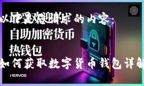 以下是您请求的内容：


如何获取数字货币钱包详解