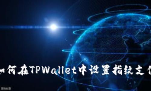 如何在TPWallet中设置指纹支付